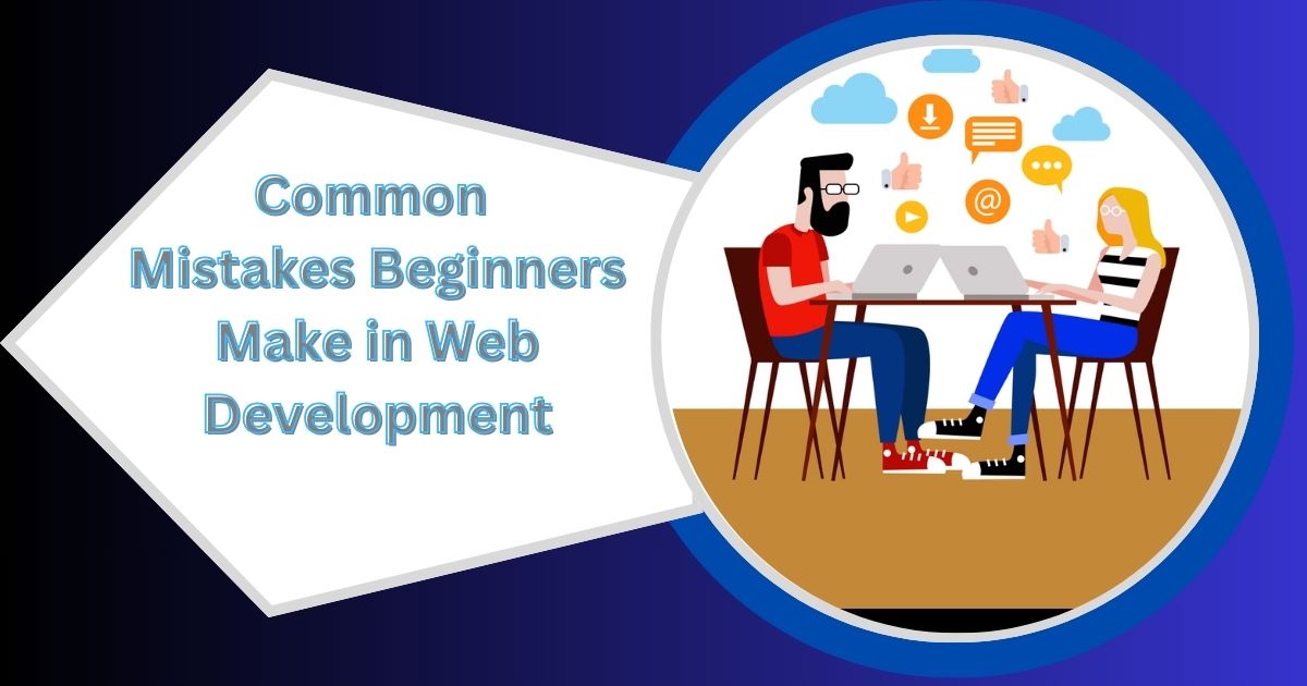 Common Mistakes Beginners Make in Web Development