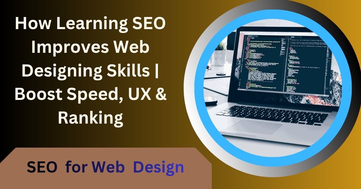 How Learning SEO Improves Web Designing Skills | Boost Speed, UX & Ranking